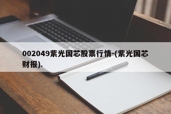 002049紫光国芯股票行情-(紫光国芯财报).