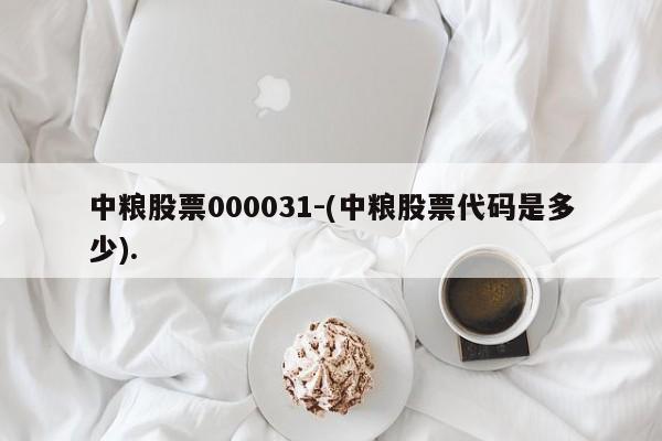 中粮股票000031-(中粮股票代码是多少).