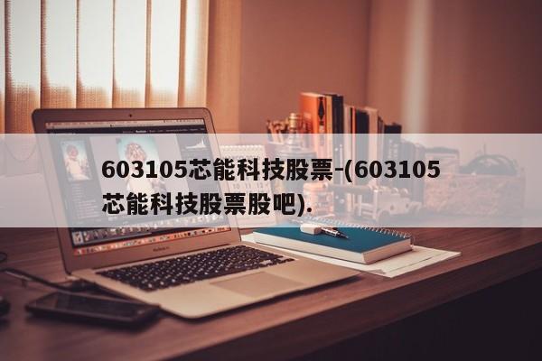 603105芯能科技股票-(603105芯能科技股票股吧).