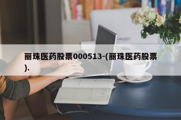 丽珠医药股票000513-(丽珠医药股票).