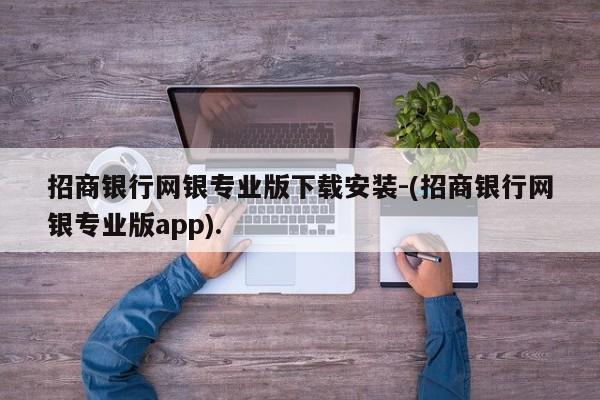 招商银行网银专业版下载安装-(招商银行网银专业版app).